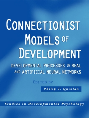 Connectionist Models of Development: Developmental Processes in Real and Artificial Neural Networks by Philip T. Quinlan