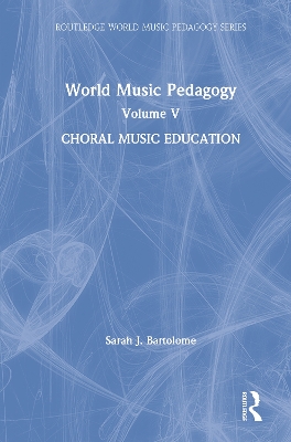 World Music Pedagogy, Volume V: Choral Music Education by Sarah Bartolome