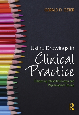 Using Drawings in Clinical Practice: Enhancing Intake Interviews and Psychological Testing by Gerald D. Oster