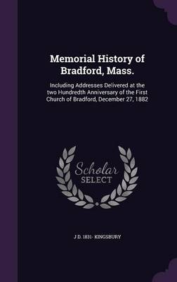 Memorial History of Bradford, Mass.: Including Addresses Delivered at the two Hundredth Anniversary of the First Church of Bradford, December 27, 1882 book