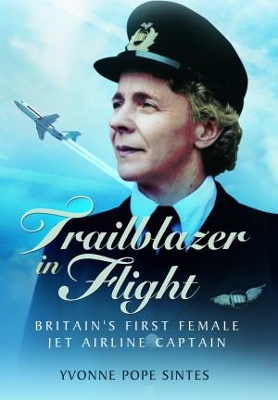 Trailblazer in Flight: Britain's First Female Jet Airline Captain by Yvonne Pope Sintes