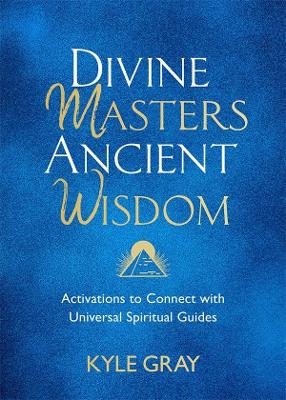 Divine Masters, Ancient Wisdom: Activations to Connect with Universal Spiritual Guides book