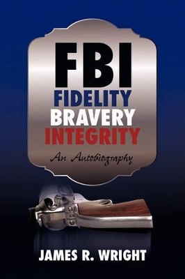 FBI: Fidelity, Bravery, Integrity: An Autobiography book