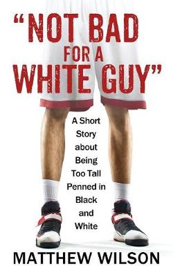 Not Bad for a White Guy by Matthew Wilson