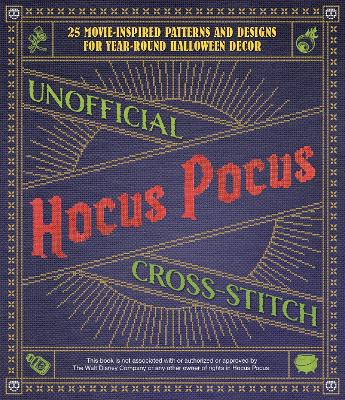 Unofficial Hocus Pocus Cross-Stitch: 25 Movie-Inspired Patterns and Designs for Year-Round Halloween Decor book