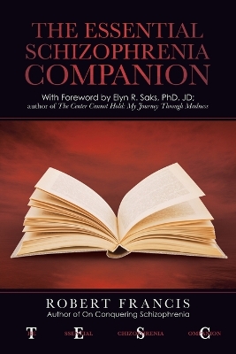 The Essential Schizophrenia Companion: with Foreword by Elyn R. Saks, Phd, Jd book