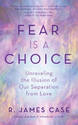 Fear Is a Choice: Unraveling the Illusion of Our Separation from Love book