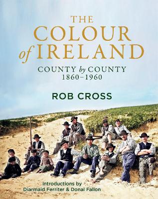 The Colour of Ireland: County by County 1860-1960 by Rob Cross