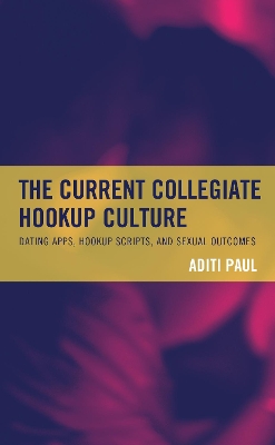 The Current Collegiate Hookup Culture: Dating Apps, Hookup Scripts, and Sexual Outcomes book