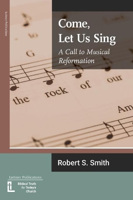 Come, Let Us Sing: A Call to Musical Reformation book