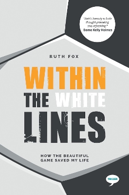 Within the White Lines: How the Beautiful Game Saved my Life by Ruth Fox
