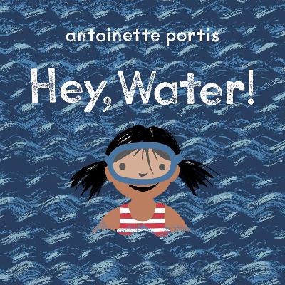 Hey, Water! by Antoinette Portis