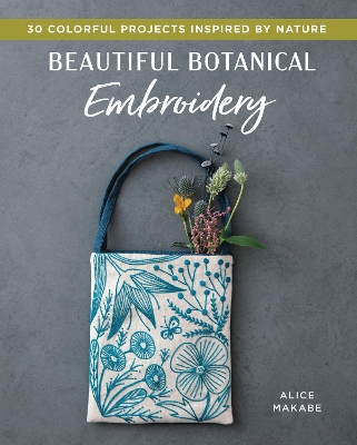 Beautiful Botanical Embroidery: Colorful Projects Inspired by Nature book