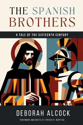 The Spanish Brothers: A Tale of the Sixteenth Century by Deborah Alcock