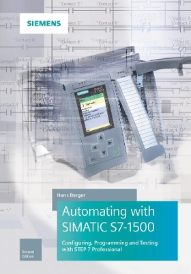 Automating with SIMATIC S7-1500: Configuring, Programming and Testing with STEP 7 Professional book