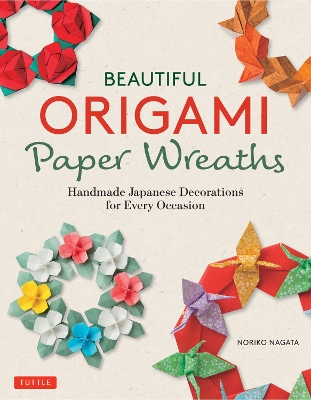 Beautiful Origami Paper Wreaths: Handmade Japanese Decorations for Every Occasion book