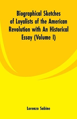 Biographical Sketches of Loyalists of the American Revolution with An Historical Essay: (Volume I) book