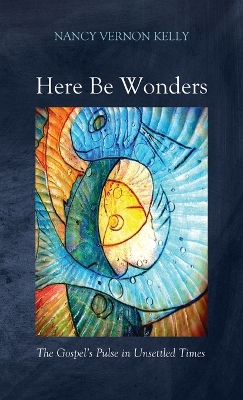 Here Be Wonders: The Gospel's Pulse in Unsettled Times book