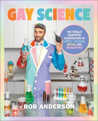 Gay Science: The Totally Scientific Examination of LGBTQ+ Culture, Myths, and Stereotypes by Rob Anderson