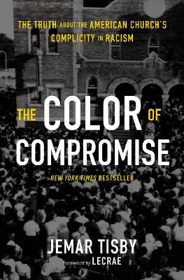 The Color of Compromise: The Truth about the American Church’s Complicity in Racism by Jemar Tisby