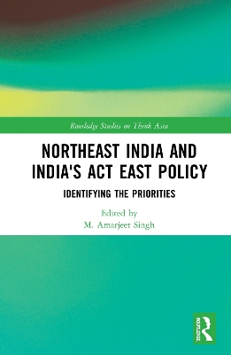Northeast India and India's Act East Policy: Identifying the Priorities by M. Amarjeet Singh