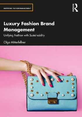 Luxury Fashion Brand Management: Unifying Fashion with Sustainability by Olga Mitterfellner