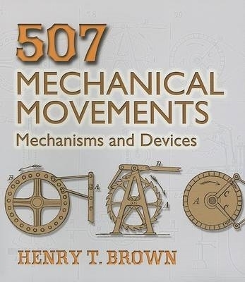 507 Mechanical Movements by Henry T Brown