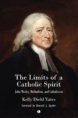 The The Limits of a Catholic Spirit: John Wesley, Methodism, and Catholicism book