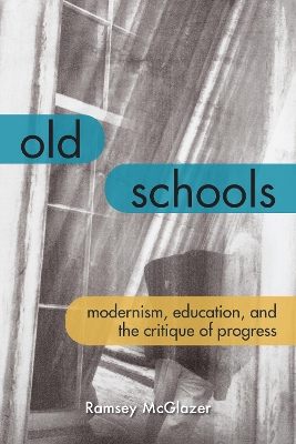 Old Schools: Modernism, Education, and the Critique of Progress by Ramsey McGlazer