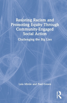 Resisting Racism and Promoting Equity Through Community-Engaged Social Action: Challenging the Big Lies by Luis Mirón