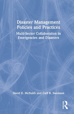 Disaster Management Policies and Practices: Multi-Sector Collaboration in Emergencies and Disasters by David E. McNabb