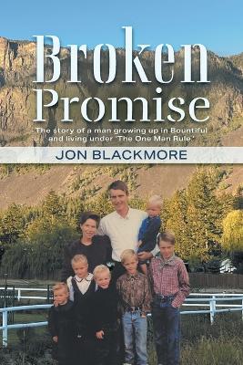 Broken Promise: The story of a man growing up in Bountiful and living under 'The One Man Rule.' book