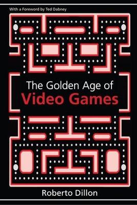 The The Golden Age of Video Games: The Birth of a Multibillion Dollar Industry by Roberto Dillon