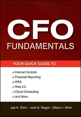 CFO Fundamentals: Your Quick Guide to Internal Controls, Financial Reporting, IFRS, Web 2.0, Cloud Computing, and More by Jae K. Shim