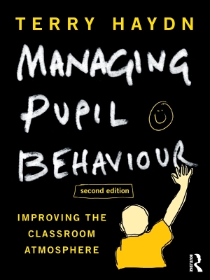 Managing Pupil Behaviour: Improving the classroom atmosphere by Terry Haydn