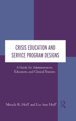 Crisis Education and Service Program Designs: A Guide for Administrators, Educators, and Clinical Trainers by Miracle R. Hoff