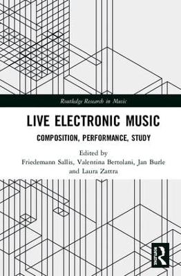 Live Electronic Music: Composition, Performance, Study by Friedemann Sallis