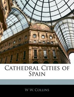 Cathedral Cities of Spain by William Wiehe Collins