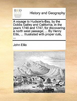 A Voyage to Hudson's-Bay, by the Dobbs Galley and California, in the Years 1746 and 1747, for Discovering a North West Passage; ... by Henry Ellis, ... Illustrated with Proper Cuts, ... book