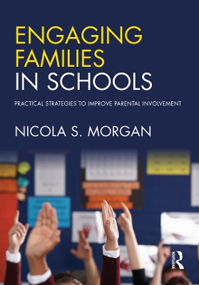 Engaging Families in Schools: Practical strategies to improve parental involvement by Nicola S. Morgan