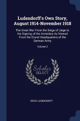 Ludendorff's Own Story, August 1914-November 1918 by Erich Ludendorff