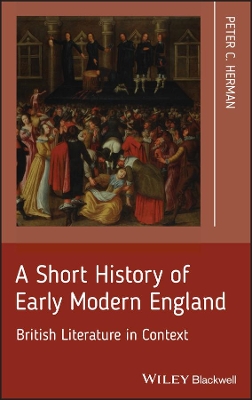 A Short History of Early Modern England: British Literature in Context by Peter C. Herman