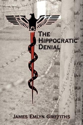 The Hippocratic Denial by Emlyn Griffiths James Emlyn Griffiths