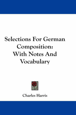 Selections For German Composition: With Notes And Vocabulary by Charles Harris