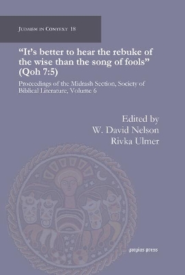 It’s better to hear the rebuke of the wise than the song of fools (Qoh 7:5): Proceedings of the Midrash Section, Society of Biblical Literature, Volume 6 book