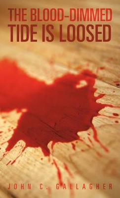 The Blood-Dimmed Tide Is Loosed by John C Gallagher