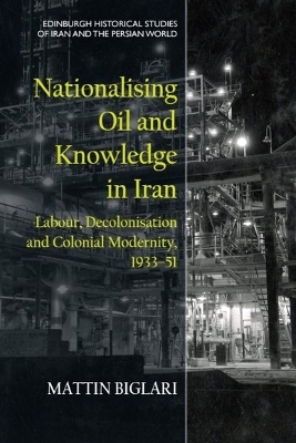 Nationalising Oil and Knowledge in Iran: Labour, Decolonisation and Colonial Modernity, 193351 book