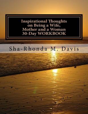 Inspirational Thoughts on Being a Wife, Mother and a Woman 30-Day Workbook by Sha-Rhonda M Davis Lcsw