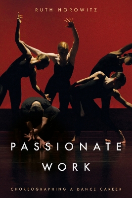 Passionate Work: Choreographing a Dance Career book