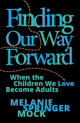 Finding Our Way Forward: When the Children We Love Become Adults book